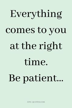 a quote that says, everything comes to you at the right time be patient