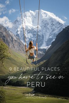 a woman sitting on a swing in front of a mountain with the caption, 9 beautiful places you have to see in peru