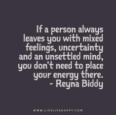 the quote if a person always leaves you with mixed feelings, uncertain mind, and can't need to place your energy there