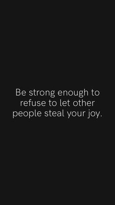 a black and white photo with the words be strong enough to refuse to let other people steal your joy