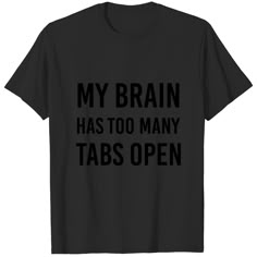 a black shirt that says, my brain has too many tabs open