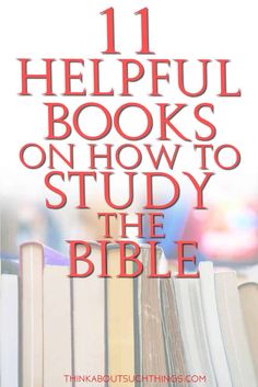 a pile of books with the title 11 helpful books on how to study the bible