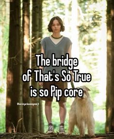 a woman standing in the woods with her dog and text that reads, the bridge of that's so true is so rip core