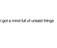 the words i got a mind full of unsaid things