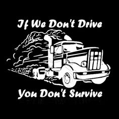 a truck with the words if we don't drive you don't survive