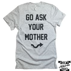 Go Ask Your Mother T-shirt. Funny Gift for Dad. Family Shirt. Gray Crew Neck T-shirt With Funny Print, Funny Tri-blend T-shirt With Screen Print, Funny Text Tri-blend T-shirt, Unisex Gray Short Sleeve T-shirt, Unisex Funny Text Crew Neck Shirt, Unisex Crew Neck Shirt With Funny Text, Unisex Text Print T-shirt With Crew Neck, Unisex Crew Neck T-shirt With Text Print, Unisex Text Print Crew Neck T-shirt