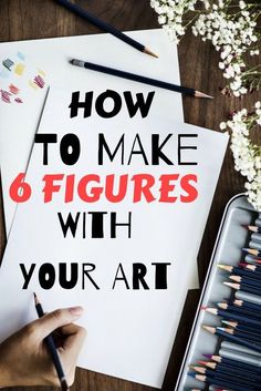 someone writing on paper with the words how to make 6 figures with your art