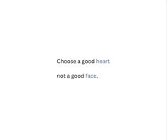 a white background with the words choose a good heart not a good face on it