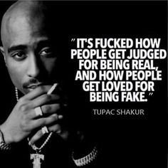 tupac shakur with quote about how people get judged for being real and how people get loved for being fake