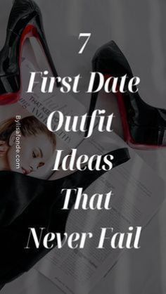 high heeled shoes with the words, 7 first date outfit ideas that never fail