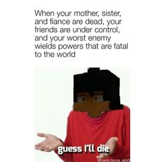 a woman in a red shirt with her hands out and the caption says, when your mother, sister, and flame are dead