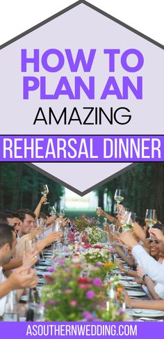 a group of people sitting at a long table with wine glasses in their hands and the words how to plan an amazing rehearsal dinner