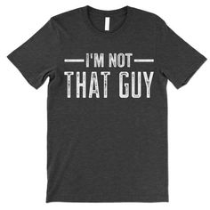 I'm Not That Guy short-sleeve crewneck t-shirt. Unisex Fit. Printed with eco-friendly water-based inks. Please refer to the size chart in the last image of the listing (laying flat measurements in inches). Due to the calibration differences between computer monitors, phone screens and tablets, the actual product color may vary slightly from what you are viewing.SHIRT FEATURES:- 4.2 oz., Solid color tees (red, white, blue, green) are 100% combed and ringspun cotton, 30 singles- Athletic Heather S Green Funny Print Graphic Tee Shirt, Gray Graphic Tee With Funny Text, Gray Letter Print T-shirt, Summer Gray T-shirt With Funny Print, Green Cotton T-shirt With Funny Print, Casual Gray T-shirt With Funny Print, Unisex Gray Short Sleeve T-shirt, Novelty Green T-shirt With Funny Print, Gay Pride Shirts