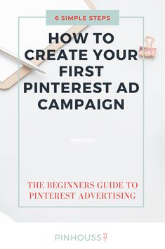 the pinter's guide to pinterest advertising with text that reads how to create your first pinterest ad campaign