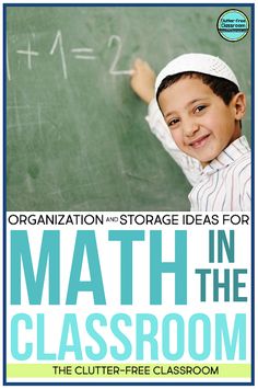 a young boy writing on a blackboard with the title, organization and storage ideas for math in the classroom