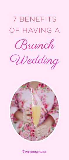 a woman holding a cocktail glass with the words 7 benefits of having a brunch wedding