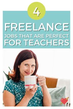 a woman holding a cup with the title 4 freelance jobs that are perfect for teachers