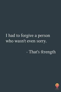 a quote that reads, i had to forget a person who was even sorry that's strength