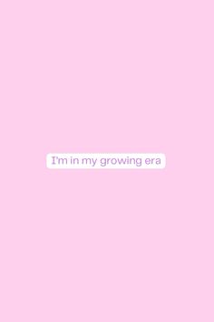 a pink background with the words i'm in my growing era written on it