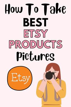 a woman taking pictures with her camera text reads how to take best etsy products pictures