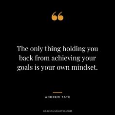 the only thing holding you back from achieving your goals is your own mindset