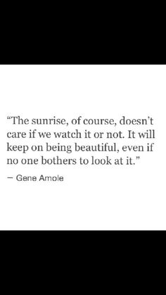 a quote from gene anole about the sunrise, of course, doesn't care if we watch it or not