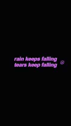 the words rain keeps falling tears keep falling are shown in purple on a black background