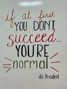 a sign that says if at first you don't succed, you're normal