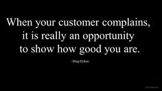 a black and white photo with the quote when your customer complaints, it is really an opportunity to show how good you are