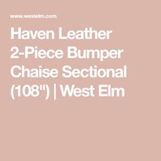 the words haven leather 2 - piece bumper chase sectional 108 west elm