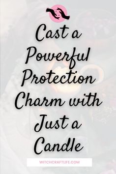 the words cast a powerful protection charm with just a candle