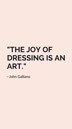 the joy of dressing is an art - john galliano quote on pink background