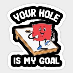 a sticker that says your hole is my goal with an image of a red ball on