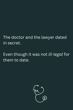 the doctor and the lawer dated in secrets, even though it was not ill - legal for them to date