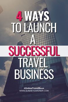 a tall building with the words 4 ways to launch a successful travel business on it