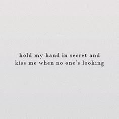 the words hold my hand in secret and kiss me when no one's looking