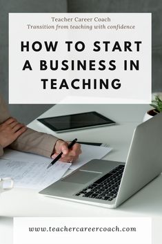 a person sitting at a desk with a laptop and paper in front of them that says how to start a business in teaching