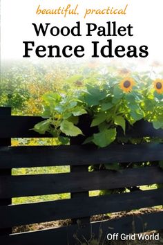 a wooden fence with sunflowers growing on it and the words beautiful practical wood pallet fence ideas