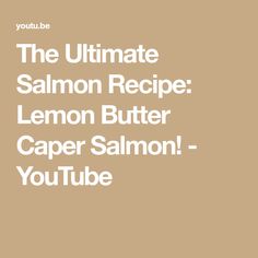 the ultimate salmon recipe lemon butter caper salmon - youtube tube is shown in white