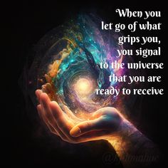 a person holding out their hand with the words when you let go of what grips you, you signal to the universe that you are ready to receive