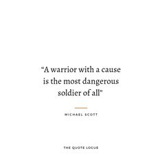 a quote from michael scott that says,'a warrior with a cause is the most dangerous soldier of all '