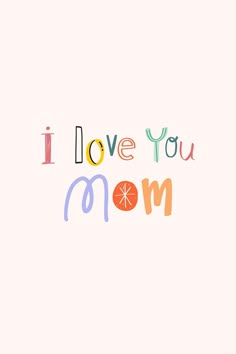 the words i love you mom written in multicolored letters on a white background