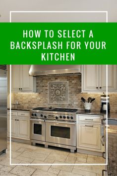 a kitchen with white cabinets and green text overlay that says how to select a backsplash for your kitchen