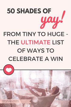 the ultimate guide to 50 shades of yay from tiny to huge - the ultimate list of ways to celebrate a win