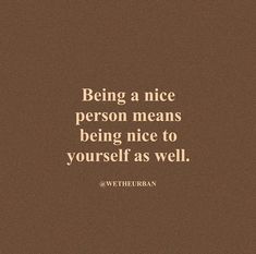 a quote that says being a nice person means being nice to yourself as wel