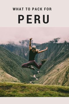 a person jumping in the air with their hands up and mountains behind them that says, what to pack for peru