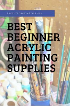 the words best beginner acrylic painting supplies in front of an image of art supplies