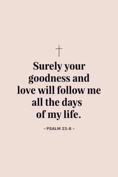 a cross with the words surely your goodness and love will follow me all the days of my life