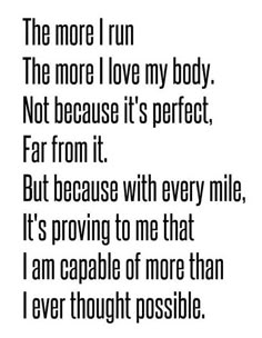 a poem written in black and white that reads, the more i run the more i love my body not because it's perfect far from it