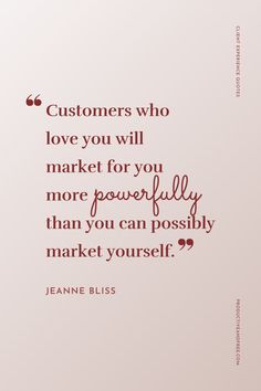 a quote that says customers who love you will market for you more powerfully than you can possibly market yourself